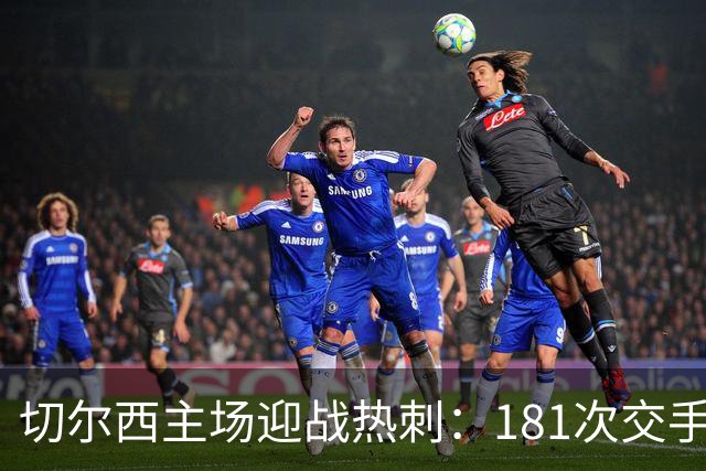 切尔西主场迎战热刺：181次交手83胜占优