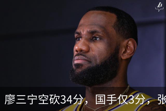 廖三宁空砍34分，国手仅3分，张镇麟28分大胜对手