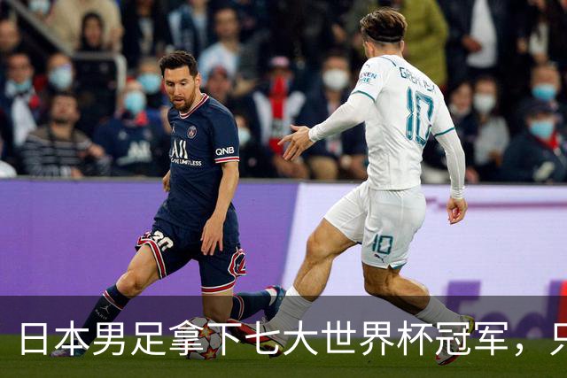 日本男足拿下七大世界杯冠军，只剩意大利未攻克